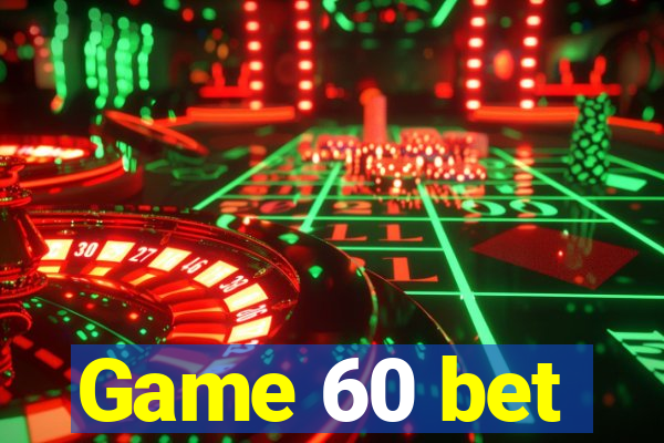 Game 60 bet